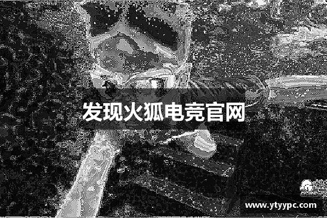 发现火狐电竞官网